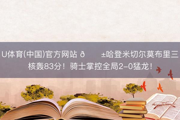 U体育(中国)官方网站 🔱哈登米切尔莫布里三核轰83分！骑士掌控全局2-0猛龙！